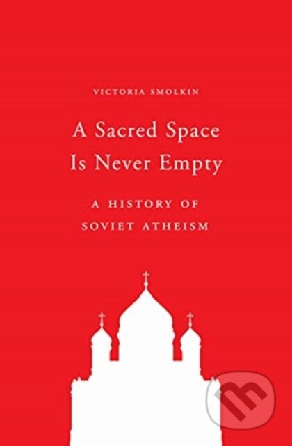 Kniha: A Sacred Space Is Never Empty (Victoria Smolkin). Princeton University Press, 2019 Kniha: A Sacred Space Is Never Empty (Victoria Smolkin). Princeton University Press, 2019