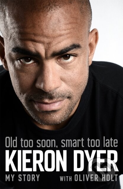 Kniha: Old Too Soon, Smart Too Late (Kieron Dyer a Oliver Holt). Headline Book, 2019 Kniha: Old Too Soon, Smart Too Late (Kieron Dyer a Oliver Holt). Headline Book, 2019