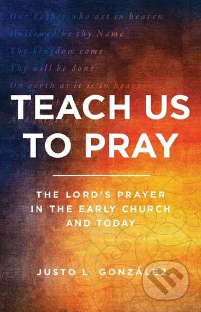 Kniha: TEACH US TO PRAY (L Gonzalez Justo). SPCK, 2020 Kniha: TEACH US TO PRAY (L Gonzalez Justo). SPCK, 2020