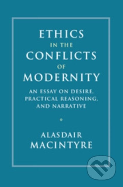 Kniha: Ethics in the Conflicts of Modernity (Alasdair Macintyre). Cambridge University Press, 2020 Kniha: Ethics in the Conflicts of Modernity (Alasdair Macintyre). Cambridge University Press, 2020
