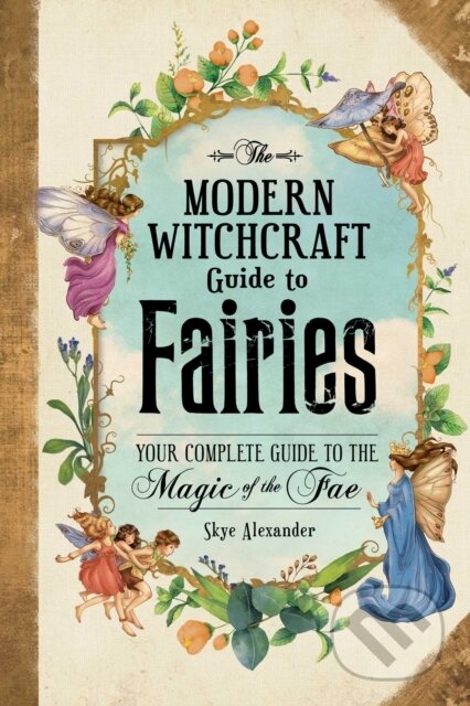 Kniha: The Modern Witchcraft Guide to Fairies (Skye Alexander). Adams Media, 2021 Kniha: The Modern Witchcraft Guide to Fairies (Skye Alexander). Adams Media, 2021