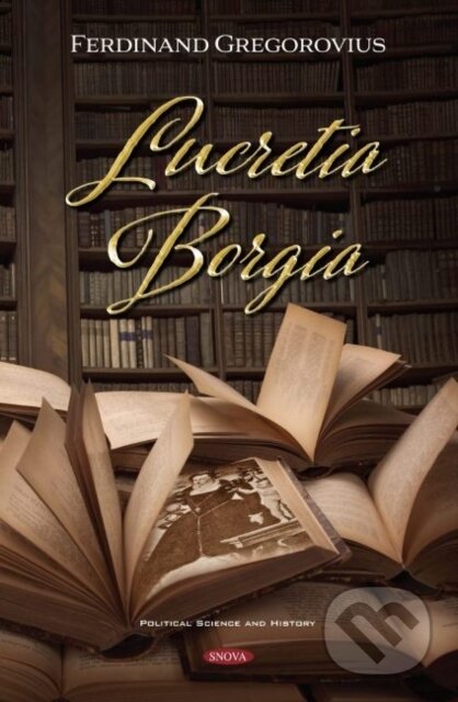 Kniha: Lucretia Borgia (Ferdinand Gregorovius). Nova Science, 2020 Kniha: Lucretia Borgia (Ferdinand Gregorovius). Nova Science, 2020