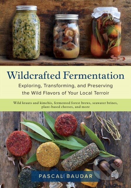 Kniha: Wildcrafted Fermentation (Pascal Baudar). , 2020 Kniha: Wildcrafted Fermentation (Pascal Baudar). , 2020