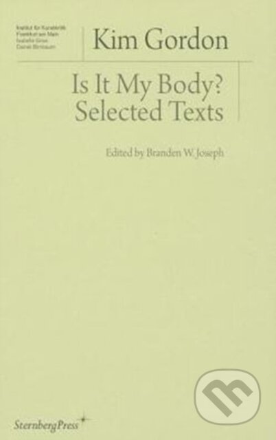 Kniha: Is It My Body? – Selected Texts (Branden W. Joseph a Kim Gordon). Sternberg, 2020 Kniha: Is It My Body? – Selected Texts (Branden W. Joseph a Kim Gordon). Sternberg, 2020