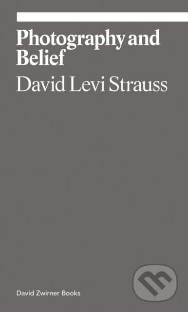 Kniha: Photography and Belief (David Levi Strauss). David Zwirner Books, 2020 Kniha: Photography and Belief (David Levi Strauss). David Zwirner Books, 2020