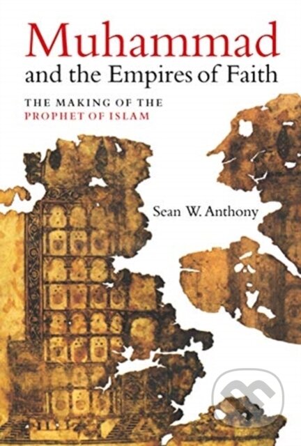 Kniha: Muhammad and the Empires of Faith (Dr. Sean W. Anthony). University of California Press, 2020 Kniha: Muhammad and the Empires of Faith (Dr. Sean W. Anthony). University of California Press, 2020