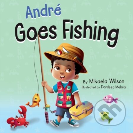 Kniha: Andre Goes Fishing (Mikaela Wilson). , 2021 Kniha: Andre Goes Fishing (Mikaela Wilson). , 2021