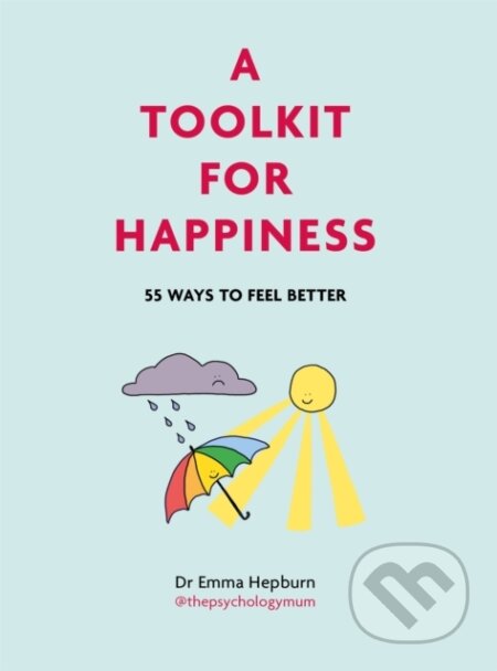 Kniha: A Toolkit for Happiness (Dr Emma Hepburn). Greenfinch, 2021 Kniha: A Toolkit for Happiness (Dr Emma Hepburn). Greenfinch, 2021