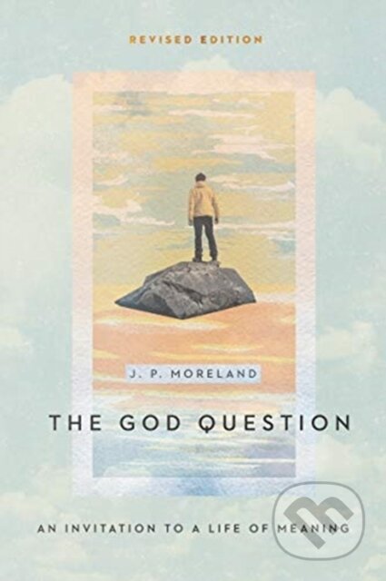 Kniha: The God Question – An Invitation to a Life of Meaning (J. P. Moreland). , 2021 Kniha: The God Question – An Invitation to a Life of Meaning (J. P. Moreland). , 2021