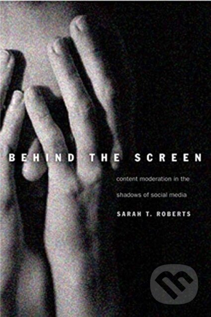 Kniha: Behind the Screen (Sarah T. Roberts). Yale University Press, 2021 Kniha: Behind the Screen (Sarah T. Roberts). Yale University Press, 2021