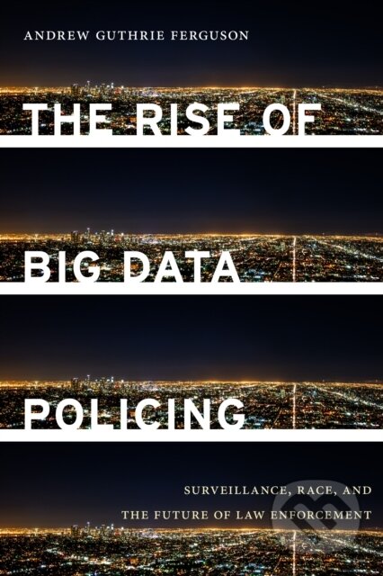 Kniha: The Rise of Big Data Policing (Andrew Guthrie Ferguson). New York University Press, 2019 Kniha: The Rise of Big Data Policing (Andrew Guthrie Ferguson). New York University Press, 2019