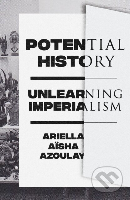 Kniha: Potential History (Ariella Aisha Azoulay). Verso, 2019 Kniha: Potential History (Ariella Aisha Azoulay). Verso, 2019