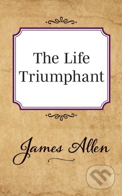 Kniha: The Life Triumphant (James Allen). G&D Media, 2019 Kniha: The Life Triumphant (James Allen). G&D Media, 2019