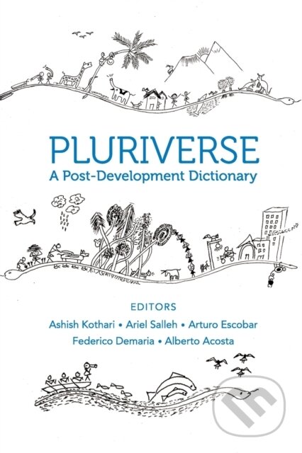 Kniha: Pluriverse – A Post–Development Dictionary (Alberto Acosta, Federico Demaria, Ashish Kothari, Arturo Escobar a Ariel Salleh). , 2019 Kniha: Pluriverse – A Post–Development Dictionary (Alberto Acosta, Federico Demaria, Ashish Kothari, Arturo Escobar a Ariel Salleh). , 2019