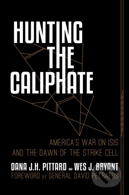 Kniha: Hunting the Caliphate (Dana J. H. Pittard a Wes J. Bryant). Post Hill, 2019 Kniha: Hunting the Caliphate (Dana J. H. Pittard a Wes J. Bryant). Post Hill, 2019