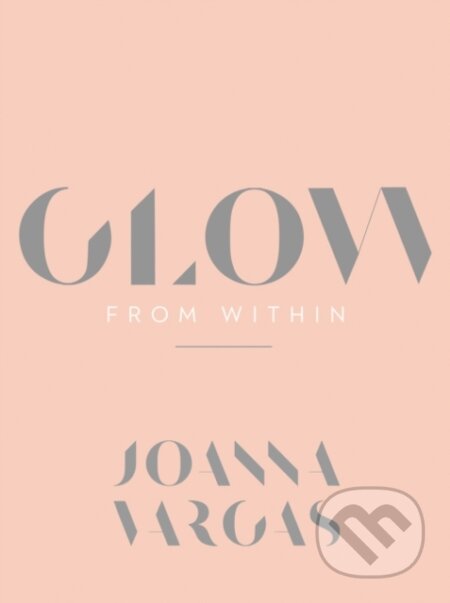Kniha: Glow from Within (Joanna Vargas). HARPER WAVE, 2020 Kniha: Glow from Within (Joanna Vargas). HARPER WAVE, 2020