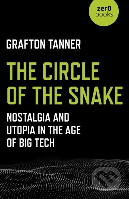 Kniha: Circle of the Snake, The (Grafton Tanner). Zero Books, 2020 Kniha: Circle of the Snake, The (Grafton Tanner). Zero Books, 2020