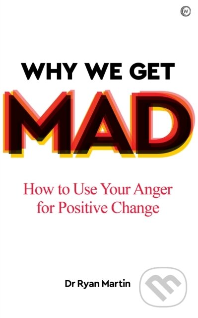 Kniha: Why We Get Mad (Dr Ryan Martin). Watkins Publishing, 2021 Kniha: Why We Get Mad (Dr Ryan Martin). Watkins Publishing, 2021
