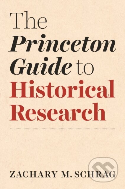 Kniha: The Princeton Guide to Historical Research (Zachary Schrag). Princeton University Press, 2021 Kniha: The Princeton Guide to Historical Research (Zachary Schrag). Princeton University Press, 2021