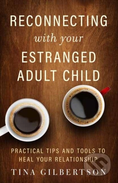 Kniha: Reconnecting with Your Estranged Adult Child (Tina Gilbertson). New World Library, 2020 Kniha: Reconnecting with Your Estranged Adult Child (Tina Gilbertson). New World Library, 2020