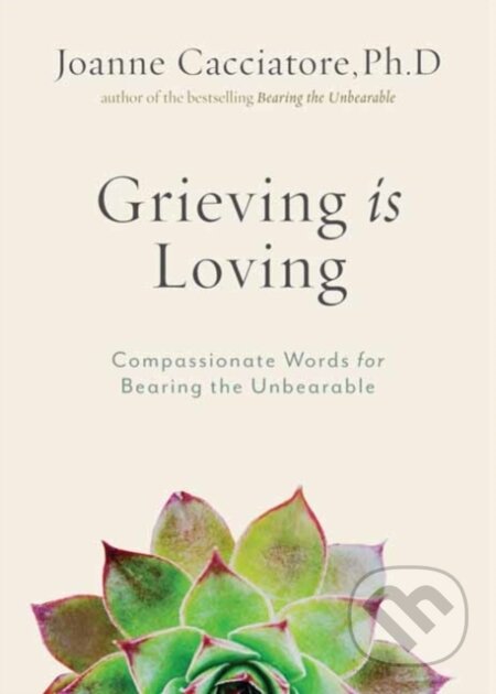 Kniha: Grieving Is Loving (Joanne Cacciatore). Wisdom Publications, 2021 Kniha: Grieving Is Loving (Joanne Cacciatore). Wisdom Publications, 2021