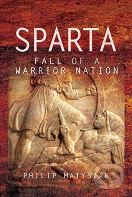 Kniha: Sparta (Philip Matyszak). Pen and Sword, 2018 Kniha: Sparta (Philip Matyszak). Pen and Sword, 2018