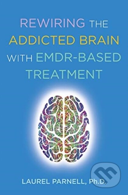 Kniha: Rewiring the Addicted Brain with EMDR-Based Treatment (Laurel a PhD Parnell). WW Norton & Co, 2019 Kniha: Rewiring the Addicted Brain with EMDR-Based Treatment (Laurel a PhD Parnell). WW Norton & Co, 2019