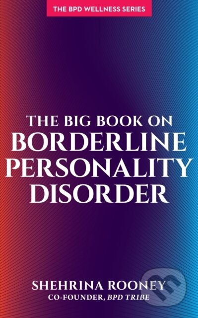 Kniha: The Big Book on Borderline Personality Disorder (Shehrina Rooney). , 2019 Kniha: The Big Book on Borderline Personality Disorder (Shehrina Rooney). , 2019