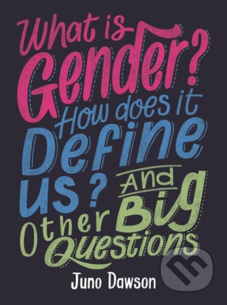 Kniha: What is Gender? How Does It Define Us? And Other Big Questions for Kids (Juno Dawson). Wayland, 2019 Kniha: What is Gender? How Does It Define Us? And Other Big Questions for Kids (Juno Dawson). Wayland, 2019