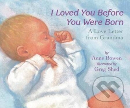 Kniha: I Loved You Before You Were Born Board Book (Bowen Anne). HarperCollins, 2018 Kniha: I Loved You Before You Were Born Board Book (Bowen Anne). HarperCollins, 2018