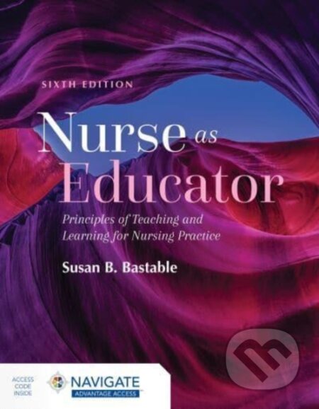 Kniha: Nurse As Educator: Principles of Teaching and Learning for Nursing Practice (Susan B. Bastable). Jones and Bartlett, 2021 Kniha: Nurse As Educator: Principles of Teaching and Learning for Nursing Practice (Susan B. Bastable). Jones and Bartlett, 2021
