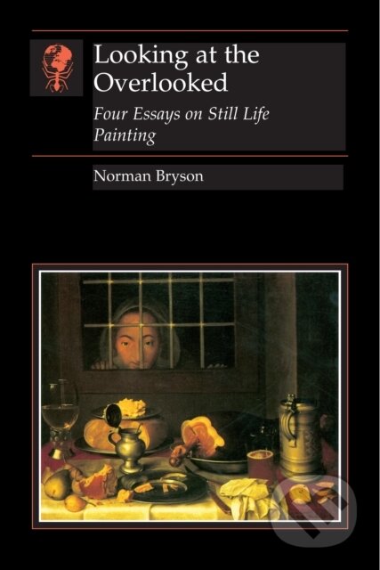 Kniha: Looking at the Overlooked (Norman Bryson). Reaktion Books, 2018 Kniha: Looking at the Overlooked (Norman Bryson). Reaktion Books, 2018