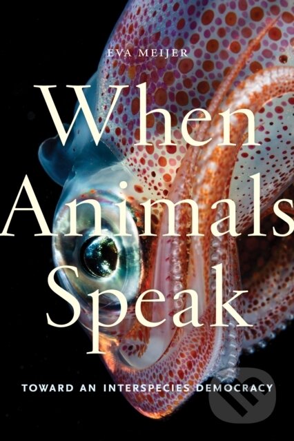 Kniha: When Animals Speak (Eva Meijer). New York University Press, 2019 Kniha: When Animals Speak (Eva Meijer). New York University Press, 2019