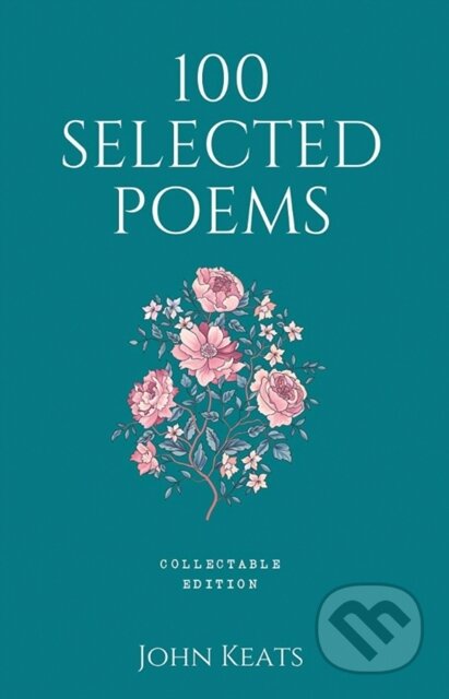 Kniha: 100 Selected Poems, John Keats: Collectable Hardbound edition (John Keats). , 2019 Kniha: 100 Selected Poems, John Keats: Collectable Hardbound edition (John Keats). , 2019