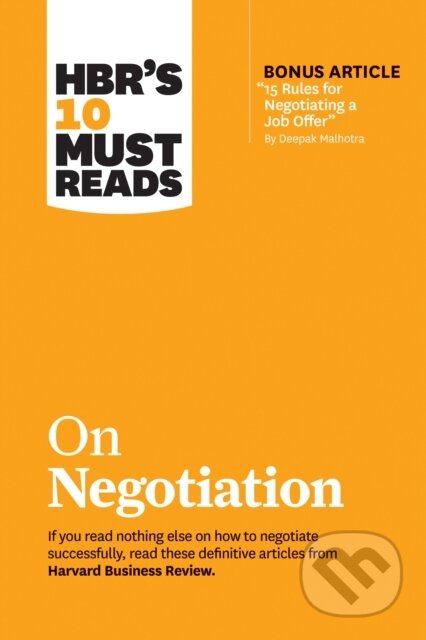 Kniha: HBR's 10 Must Reads on Negotiation (with bonus article "15 Rules for Negotiating a Job Offer" by Deepak Malhotra) (Daniel Kahneman, Max H. Bazerman, Harvard Business Review, Erin Meyer a Deepak Malhotra). Harvard Business Review Press, 2019 Kniha: HBR's 10 Must Reads on Negotiation (with bonus article "15 Rules for Negotiating a Job Offer" by Deepak Malhotra) (Daniel Kahneman, Max H. Bazerman, Harvard Business Review, Erin Meyer a Deepak Malhotra). Harvard Business Review Press, 2019