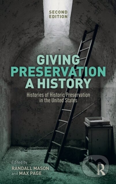 Kniha: Giving Preservation a History (Max Page a Randall F. Mason). Routledge, 2019 Kniha: Giving Preservation a History (Max Page a Randall F. Mason). Routledge, 2019