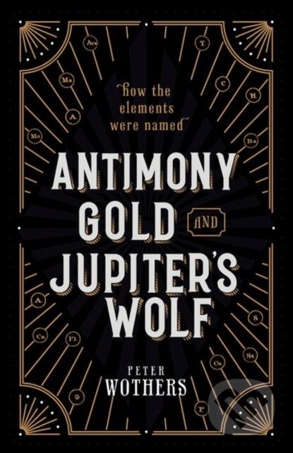 Kniha: Antimony, Gold, and Jupiter's Wolf (Peter Wothers). Oxford University Press, 2019 Kniha: Antimony, Gold, and Jupiter's Wolf (Peter Wothers). Oxford University Press, 2019