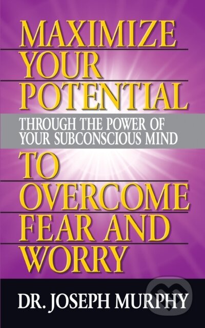 Kniha: Maximize Your Potential Through the Power of Your Subconscious Mind to Overcome Fear and Worry (Dr. Joseph Murphy). G&D Media, 2019 Kniha: Maximize Your Potential Through the Power of Your Subconscious Mind to Overcome Fear and Worry (Dr. Joseph Murphy). G&D Media, 2019
