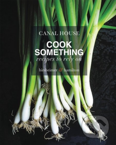 Kniha: Canal House: Cook Something (Christopher Hirsheimer a Melissa Hamilton). Little, Brown, 2019 Kniha: Canal House: Cook Something (Christopher Hirsheimer a Melissa Hamilton). Little, Brown, 2019