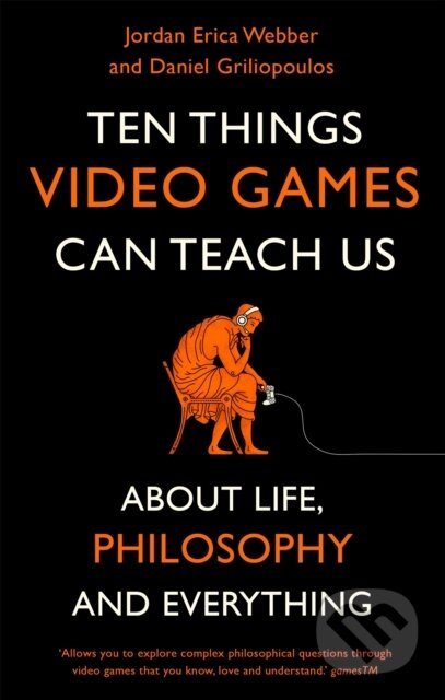 Kniha: Ten Things Video Games Can Teach Us (Daniel Griliopoulos a Jordan Erica Webber). Robinson, 2019 Kniha: Ten Things Video Games Can Teach Us (Daniel Griliopoulos a Jordan Erica Webber). Robinson, 2019
