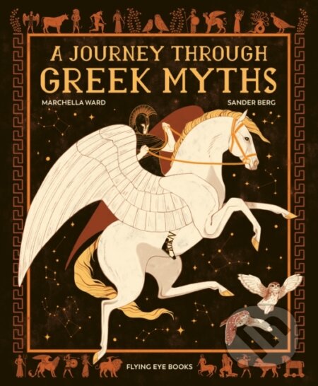 Kniha: A Journey Through Greek Myths (Dr Marchella Ward). Flying Eye Books, 2020 Kniha: A Journey Through Greek Myths (Dr Marchella Ward). Flying Eye Books, 2020