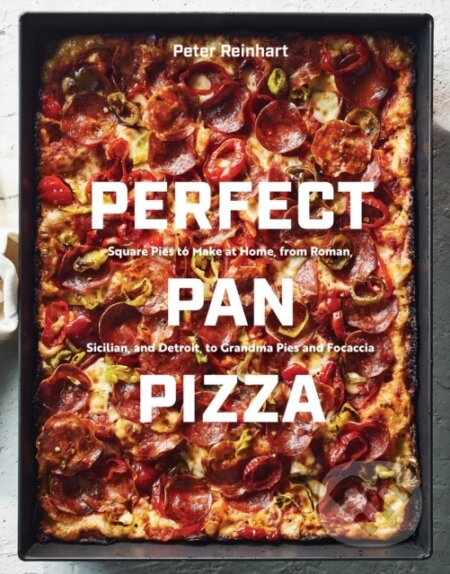 Kniha: Perfect Pan Pizza (Peter Reinhart). Ten speed, 2019 Kniha: Perfect Pan Pizza (Peter Reinhart). Ten speed, 2019