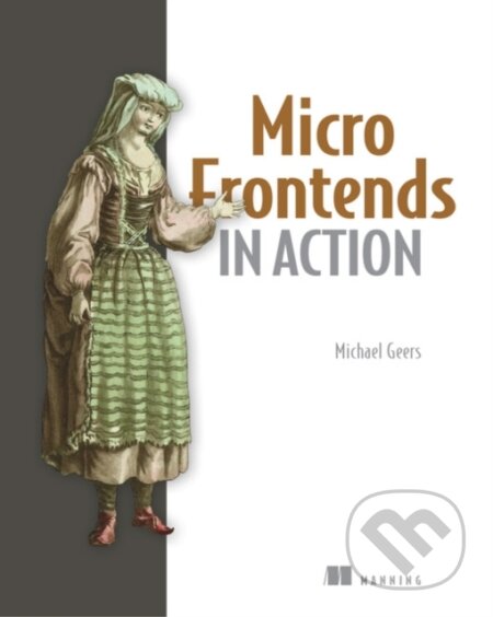 Kniha: Micro Frontends in Action (Michael Geers). Manning Publications, 2020 Kniha: Micro Frontends in Action (Michael Geers). Manning Publications, 2020