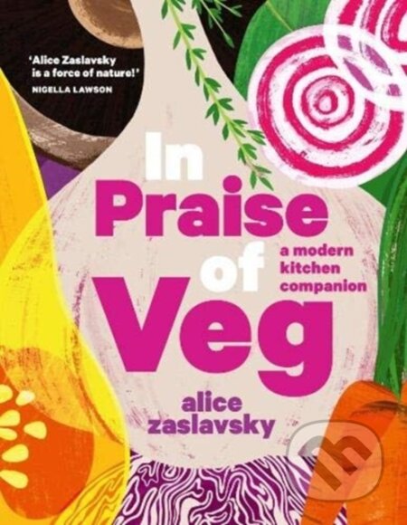 Kniha: In Praise of Veg (Zaslavsky Alice). Murdoch Books, 2020 Kniha: In Praise of Veg (Zaslavsky Alice). Murdoch Books, 2020