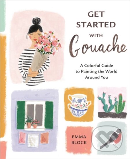Kniha: Get Started with Gouache (Emma Block). Watson-Guptill, 2020 Kniha: Get Started with Gouache (Emma Block). Watson-Guptill, 2020