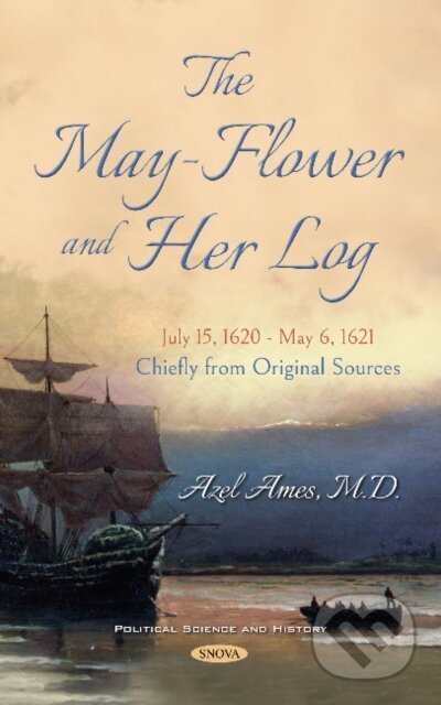 Kniha: The May-Flower and Her Log. July 15, 1620 - May 6, 1621. Chiefly from Original Sources (Azel Ames). Nova Science, 2018 Kniha: The May-Flower and Her Log. July 15, 1620 - May 6, 1621. Chiefly from Original Sources (Azel Ames). Nova Science, 2018