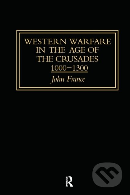 Kniha: Western Warfare in the Age of the Crusades 1000-1300 (John France). Routledge, 2020 Kniha: Western Warfare in the Age of the Crusades 1000-1300 (John France). Routledge, 2020