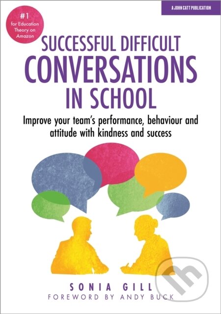 Kniha: Successful Difficult Conversations: Improve your team's performance, behaviour and attitude with kindness and success (Sonia Gill). John Catt Educational, 2018 Kniha: Successful Difficult Conversations: Improve your team's performance, behaviour and attitude with kindness and success (Sonia Gill). John Catt Educational, 2018