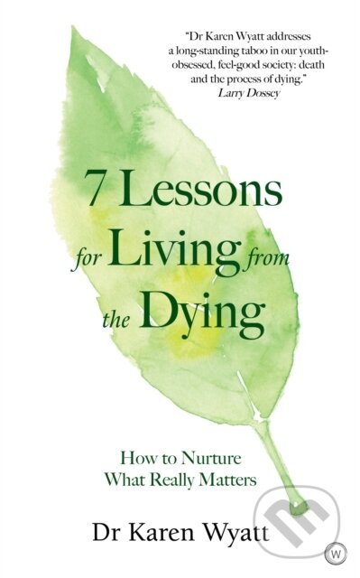 Kniha: 7 Lessons on Living from the Dying (Dr Karen Wyatt). Watkins Publishing, 2020 Kniha: 7 Lessons on Living from the Dying (Dr Karen Wyatt). Watkins Publishing, 2020
