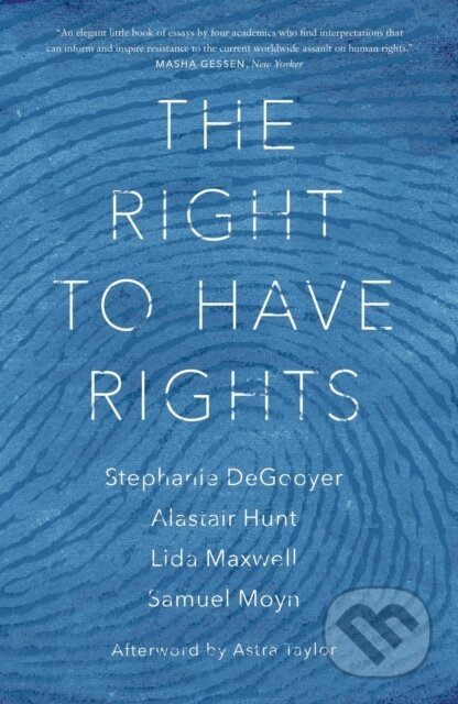 Kniha: The Right to Have Rights (Alastair Hunt, Stephanie DeGooyer, Samuel Moyn a Astra Taylor). Verso, 2020 Kniha: The Right to Have Rights (Alastair Hunt, Stephanie DeGooyer, Samuel Moyn a Astra Taylor). Verso, 2020